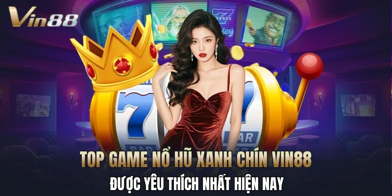 Top game nổ hũ xanh chín Vin88